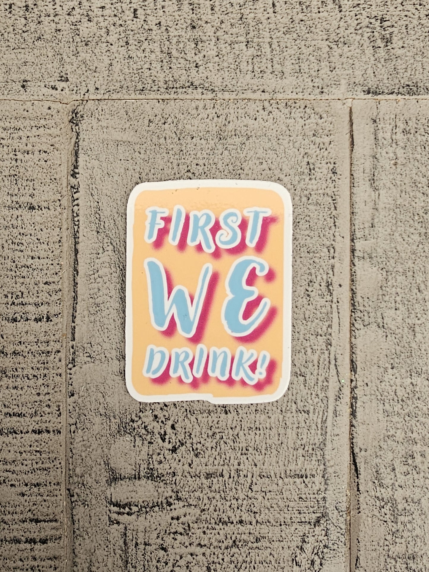 "First We Drink" Die Cut Sticker