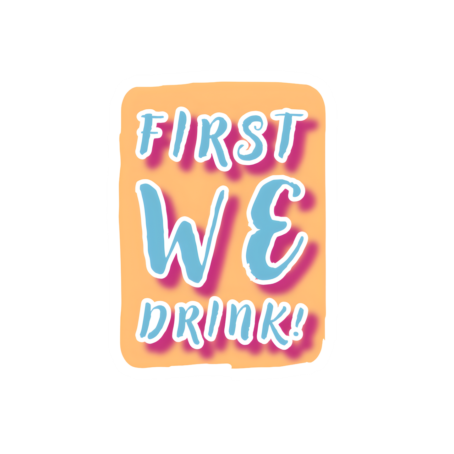 "First We Drink" Die Cut Sticker