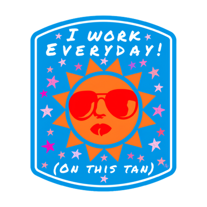 I Work Everyday (on this tan) Vinyl Sticker