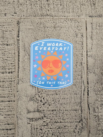 I Work Everyday (on this tan) Vinyl Sticker