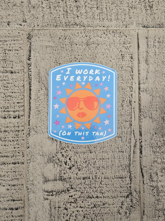 I Work Everyday (on this tan) Vinyl Sticker